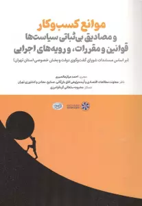 موانع کسب و کار و مصادیق بی ثباتی سیاست ها قوانین و مقررات،و رویه های اجرایی