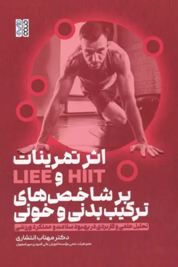 اثر تمرینات HIIT و LIEE بر شاخص های ترکیب بدنی و خونی (تحلیل علمی و کاربردی در بهبود سلامت و ...)