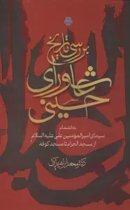 بررسی تاریخ عاشورای حسینی (به انضمام سیمای امیرالمومنین علی علیه السلام از مسجد الحرام تا مسجد کوفه)