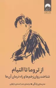 از تروما تا التیام (شناخت روان زخم ها و راه درمان آن ها)