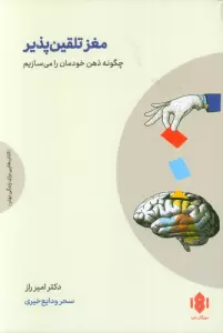 مغز تلقین پذیر (چگونه ذهن خودمان را می سازیم)