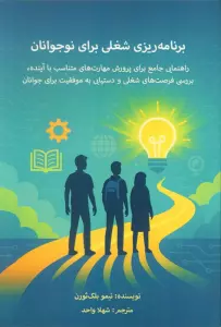 برنامه ریزی شغلی برای نوجوانان (راهنمای جامع برای پرورش مهارت های متناسب با آینده…)