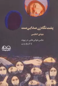 پشت نگاه زن صدایی ست (عکس خوانی هایی در پیوند با تاریخ و زن)