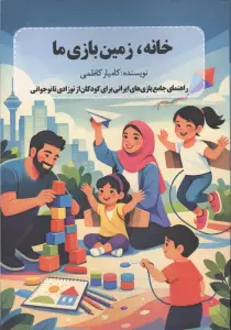 خانه،زمین بازی ما (راهنمای جامع بازی های ایرانی برای کودکان از نوزادی تا نوجوانی)