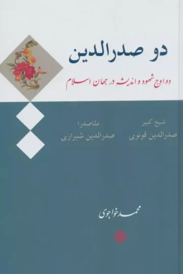 دو صدرالدین (دو اوج شهود و اندیشه در جهان اسلام:صدرالدین قونوی (شیخ کبیر)،صدرالدین شیرازی (ملاصدرا))