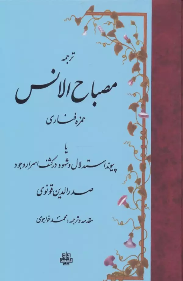 ترجمه مصباح الانس (یا پیوند استدلال و شهود در کشف اسرار وجود صدرالدین قونوی)