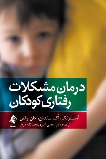 درمان مشکلات رفتاری کودکان | دکتر کاتلین آرمسترانگ, دکتر جولیا اُگ, دکتر اشلی ساندمَن-ویت, دکتراُدرا جان والش | نشر انتشارات ارجمند