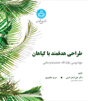 طراحی هدفمند با گیاهان (مورد بررسی: پارک لاله، جمشیدیه، ساعی) | نشر دانشگاه تهران
