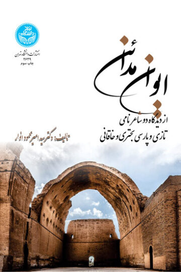 ایوان مدائن از دیدگاه دو شاعر نامی تازی و پارسی بحتری و خاقانی | دکتر سید امیرمحمود انوار | نشر دانشگاه تهران