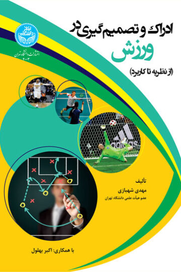 ادراک و تصمیمگیری در ورزش: (از نظریه تا کاربرد) 4003/ Perception And Decision Making In Sports | دکتر مهدی شهبازی | نشر دانشگاه تهران