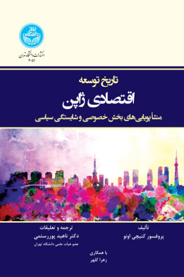 تاریخ توسعه اقتصادی ژاپن منشأ پویاییهای بخش خصوصی و شایستگی سیاسی | پروفسور کنیچی اونو | نشر دانشگاه تهران
