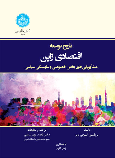تاریخ توسعه اقتصادی ژاپن منشأ پویاییهای بخش خصوصی و شایستگی سیاسی | پروفسور کنیچی اونو | نشر دانشگاه تهران