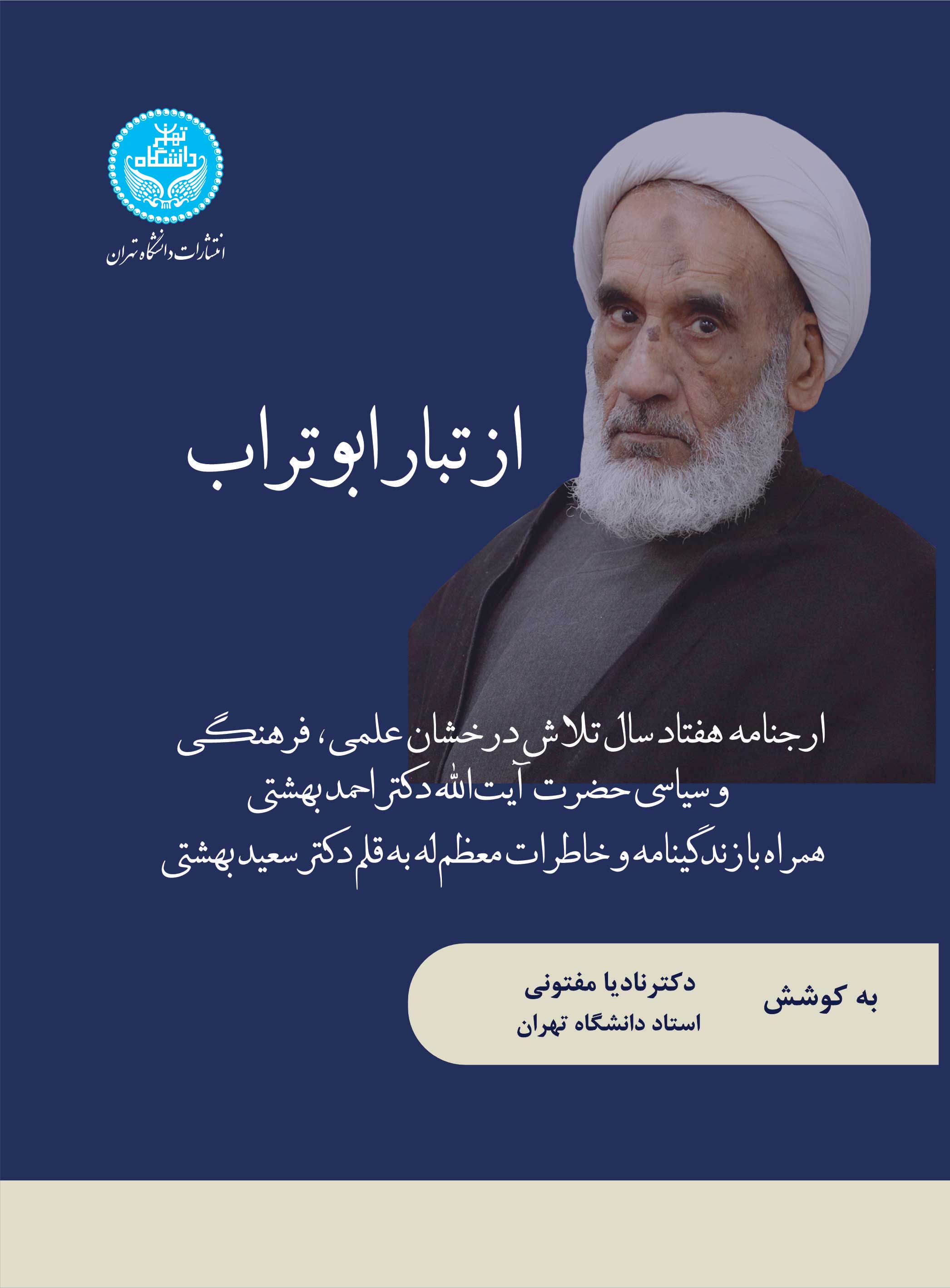 از تبار ابوتراب: ارجنامه هفتاد سال تلاش درخشان علمی، فرهنگی و سیاسی حضرت آیتالله دکتر احمد بهشتی | نشر دانشگاه تهران