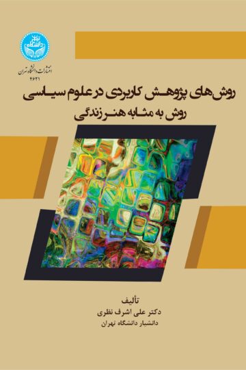 روش‌های پژوهش کاربردی در علوم سیاسی: روش به مثابه هنر زندگی | دکتر علی‌اشرف نظری | نشر دانشگاه تهران