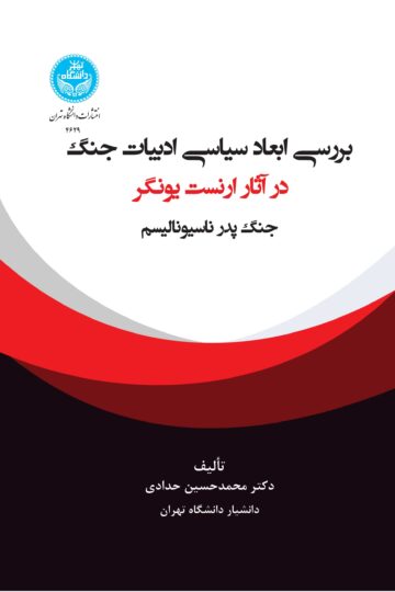 بررسی ابعاد سیاسی ادبیات جنگ در آثار ارنست یونگر: پدر جنگ ناسیونالیسم | دکتر محمدحسین حدادی | نشر دانشگاه تهران