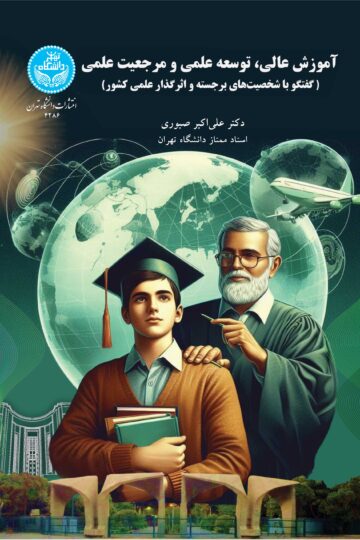 آموزش عالی، توسعه علمی و مرجعیت علمی (گفتگو با شخصیتهای برجسته و اثرگذار علمی کشور) | نشر دانشگاه تهران