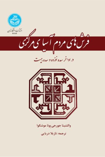 فرش‌های مردم آسیای مرکزی در اواخر سده نوزده و سده بیست | والنتیا جورجی‌یونا موشکوا | نشر دانشگاه تهران