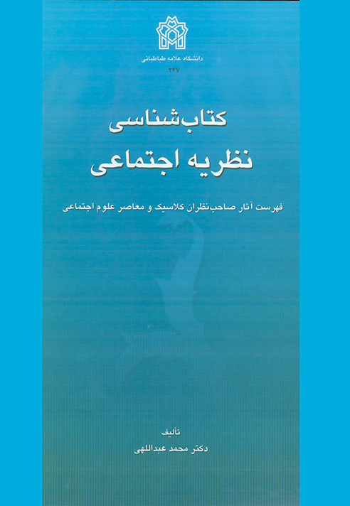 کتاب شناسی نظریه اجتماعی (فهرست آثار صاحب نظران کلاسیک و معاصر علوم اجتماعی ) | محمد عبدالهی | نشر انتشارات دانشگاه علامه طباطبائی