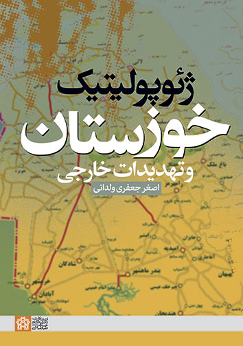 ژئوپولیتیک خوزستان و تهدیدات خارجی | اصغر جعفری ولدانی | نشر انتشارات دانشگاه علامه طباطبائی