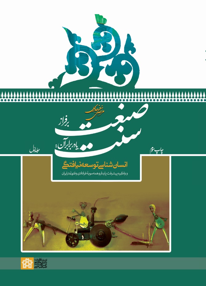 صنعت بر فراز سنت یا در برابر آن: انسان‌شناسی توسعه‌نیافتگی و واگیره پیشرفت پایدار و همه‌سویه فرادادی و فتوتی در ایران (جلداول)