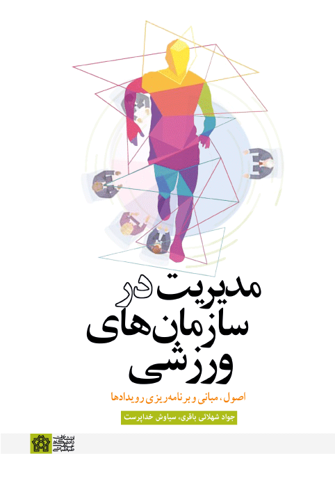 مدیریت در سازمان های ورزشی اصول، مبانی و برنامه ریزی رویدادها | جواد شهلایی باقری سیاوش خداپرست | نشر انتشارات دانشگاه علامه طباطبائی