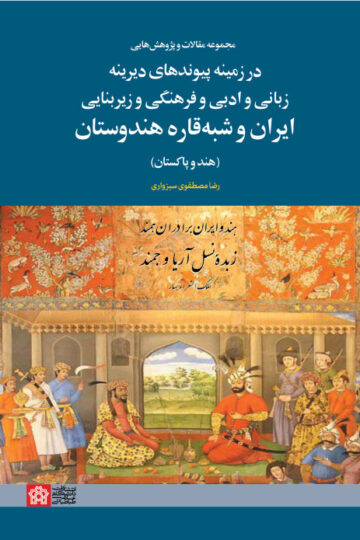 مجموعه مقالات و پژوهش هایی در زمینه پیوندهای دیرینه زبانی و ادبی و فرهنگی و زیر بنایی ایران و شبه قاره هندوستان (هند و پاکستان) | رضا مصطفوی سبزواری | نشر انتشارات دانشگاه علامه طباطبائی