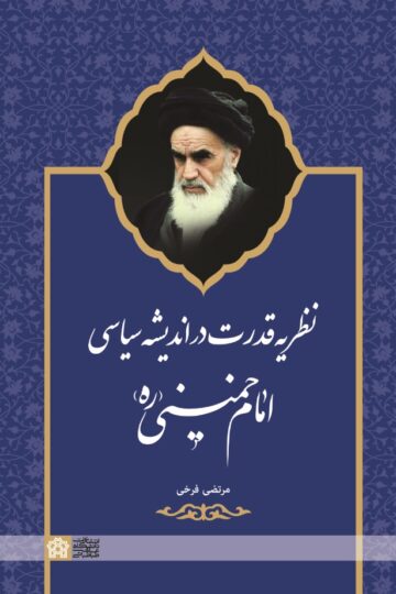 نظریه قدرت در اندیشه سیاسی امام خمینی (ره) | مرتضی فرخی | نشر انتشارات دانشگاه علامه طباطبائی