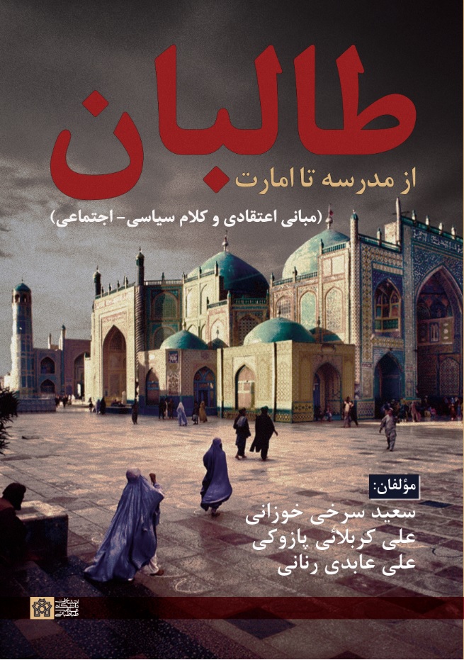 طالبان از مدرسه تا امارت مبانی اعتقادی و کلام سیاسی -اجتماعی | سعید سرخی خوزانی, علی کربلایی پازوکی علی عابدی رنانی | نشر انتشارات دانشگاه علامه طباطبائی