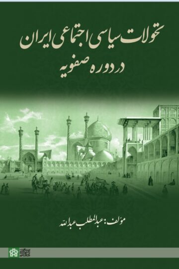 تحولات سیاسی اجتماعی ایران در دوره صفویه | عبدالمطلب عبدالله | نشر انتشارات دانشگاه علامه طباطبائی