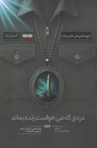 مردی که می خواست زنده بماند (روایت هایی از زندگی شهید امیرعلی حاجی زاده،فرمانده نیروی هوافضای سپاه)