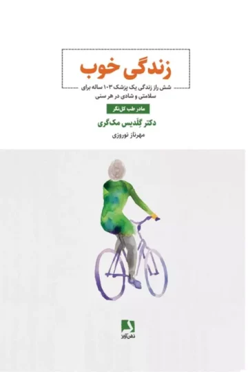 کتاب زندگی خوب (شش راز زندگی یک پزشک 103 ساله برای سلامتی و شادی در هر سنی) - گلدیس مک گری
