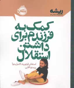 کمک به فرزندم برای داشتن استقلال (ریشه:همه چیز ریشه در کودکی دارد)