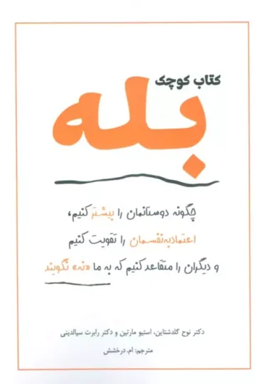 کتاب کوچک بله (چگونه دوستانمان را بیشتر کنیم،اعتماد به نفسمان را تقویت کنیم و دیگران را متقاعد کنیم)