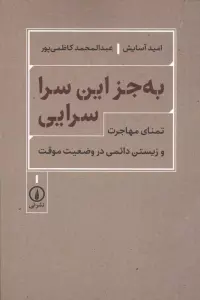کتاب به جز این سرا سرایی (تمنای مهاجرت و زیستن دائمی در وضعیت موقت) - امید آسایش،عبدالمحمد کاظمی پور