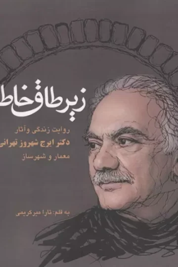 زیر طاق خاطره (روایت زندگی و آثار دکتر ایرج شهروز تهرانی،معمار و شهرساز)