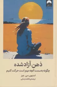 کتاب ذهن آزاد شده (چگونه به سمت آنچه مهم است حرکت کنیم) - استیون سی،هیز