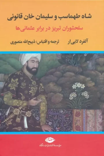 کتاب شاه طهماسب و سلیمان خان قانونی (سلحشوران تبریز در برابر عثمانی ها)،(2جلدی) - آلفرد لابی ار