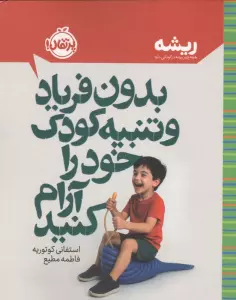 بدون فریاد و تنبیه کودک خود را آرام کنید (ریشه:همه چیز ریشه در کودکی دارد)