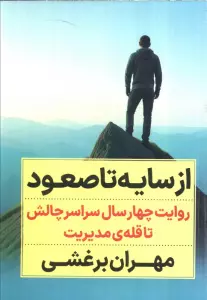کتاب از سایه تا صعود (روایت چهار سال سراسر چالش تا قله ی مدیریت) - مهران برغشی