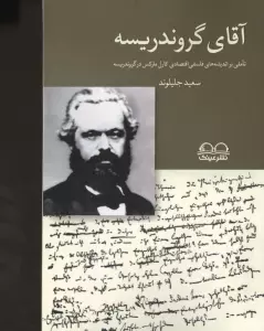 آقای گروندریسه (تاملی بر اندیشه های فلسفی اقتصادی کارل مارکس در گروندریسه)